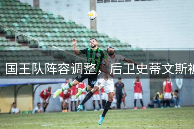 国王队阵容调整，后卫史蒂文斯被裁离队
